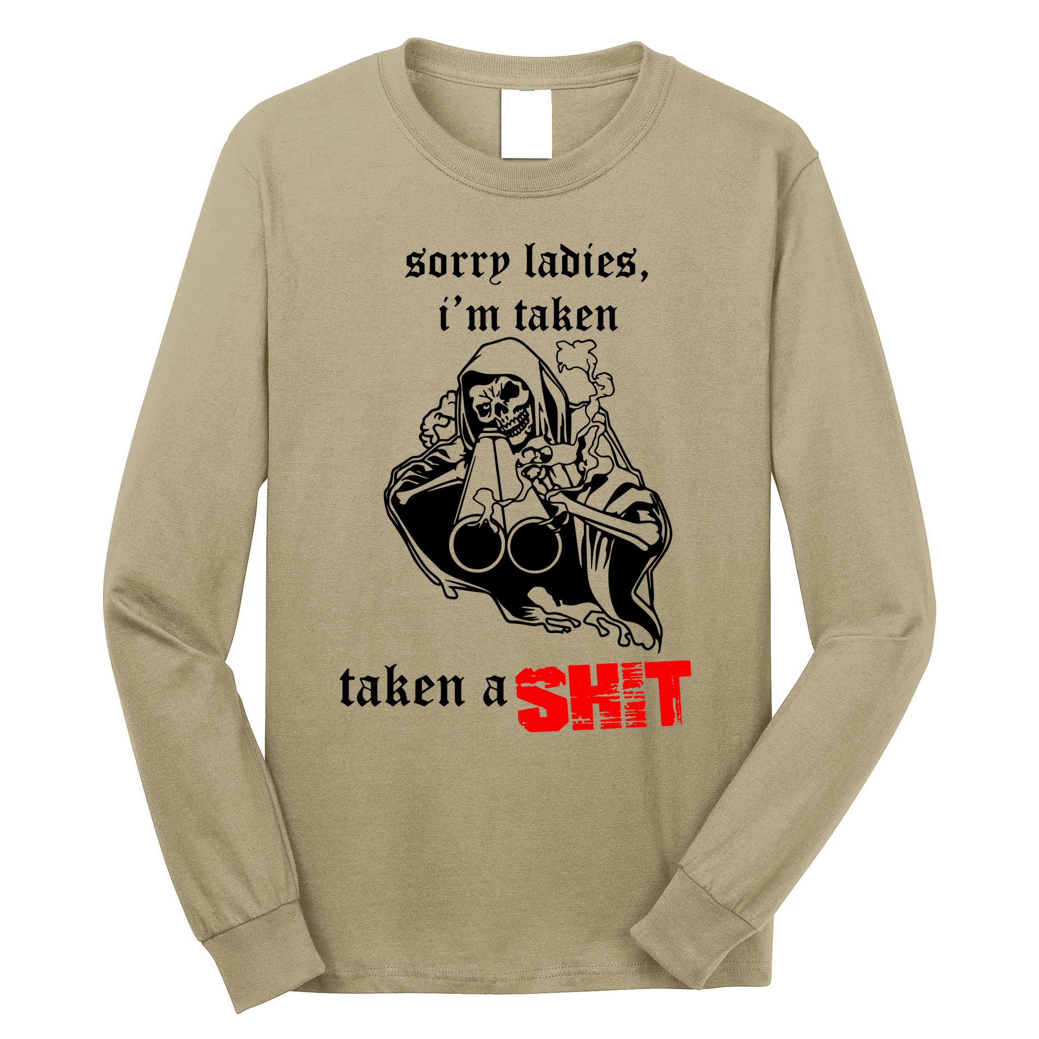 Sorry Ladies IM Taken Taken A Shit Long Sleeve Shirt