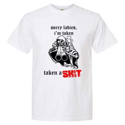 Sorry Ladies IM Taken Taken A Shit Garment-Dyed Heavyweight T-Shirt