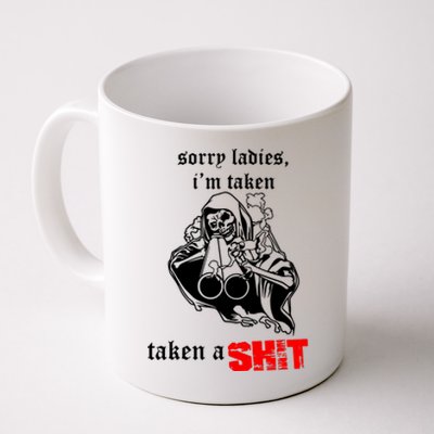 Sorry Ladies IM Taken Taken A Shit Coffee Mug