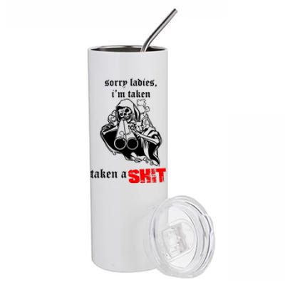 Sorry Ladies IM Taken Taken A Shit Stainless Steel Tumbler