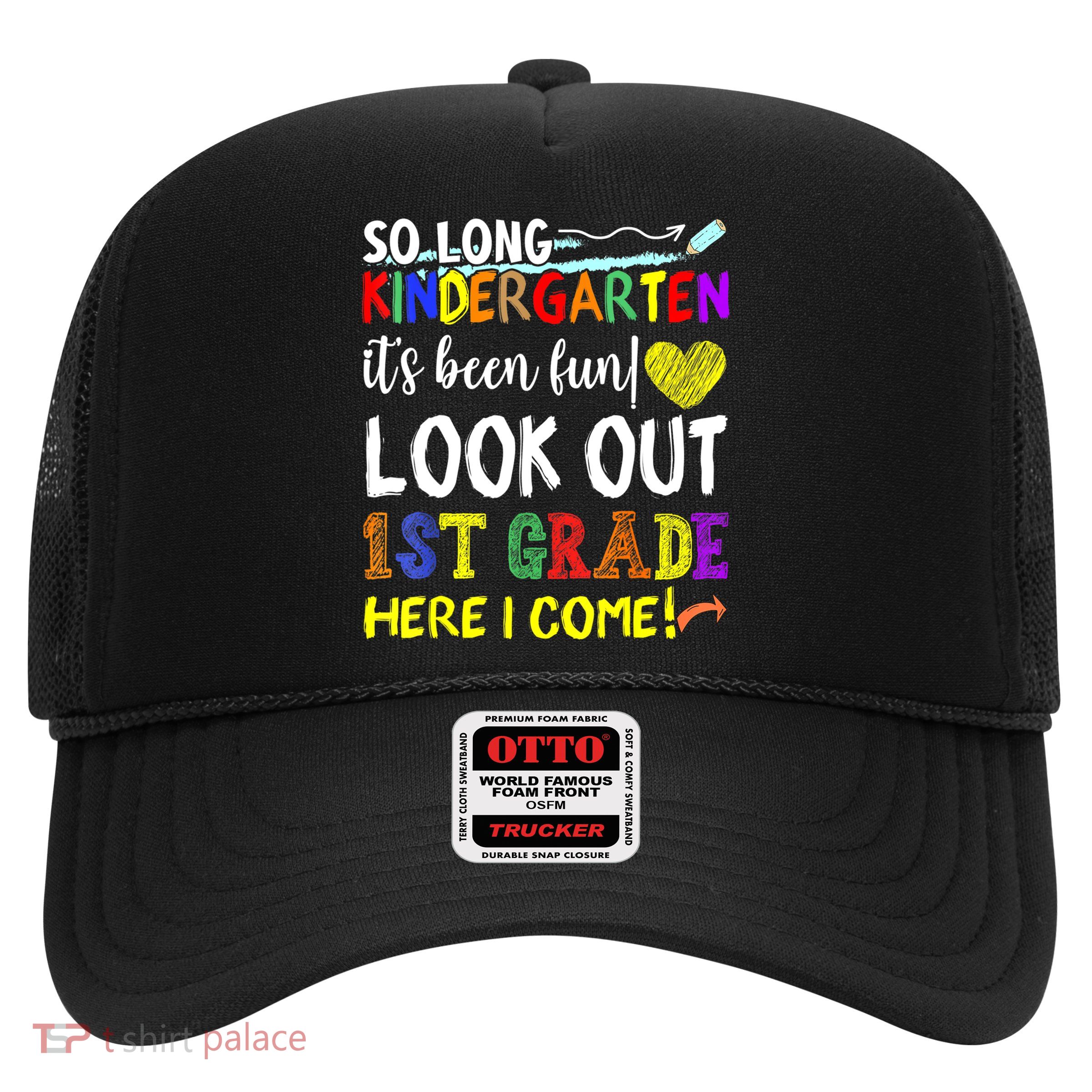 So Long Kindergarten Look Out 1st Grade Here I Come Trucker Hat