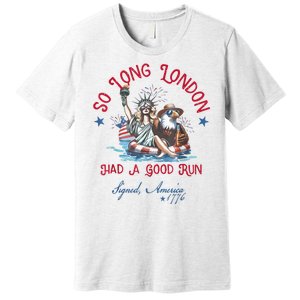 So Long London Had Good Run Funny Independence Day July 4th Premium T-Shirt