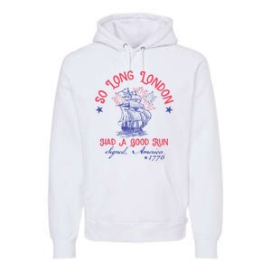 So Long London Had A Good Run Funny 4th Of July Premium Hoodie