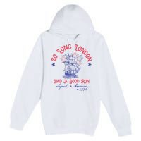 So Long London Had A Good Run Funny 4th Of July Premium Pullover Hoodie