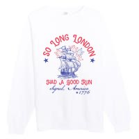 So Long London Had A Good Run Funny 4th Of July Premium Crewneck Sweatshirt