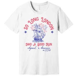 So Long London Had A Good Run Funny 4th Of July Premium T-Shirt