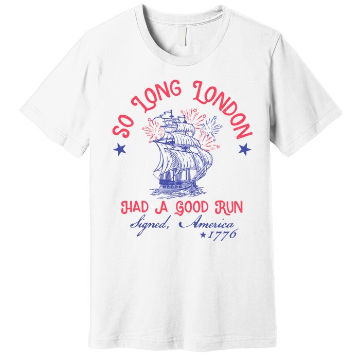 So Long London Had A Good Run Funny 4th Of July Premium T-Shirt