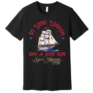 So Long London Had A Good Run Funny 4th Of July Premium T-Shirt