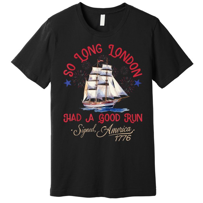 So Long London Had A Good Run Funny 4th Of July Premium T-Shirt