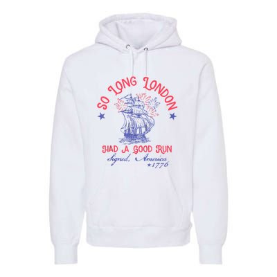 So Long London Had A Good Run Funny 4th Of July Premium Hoodie