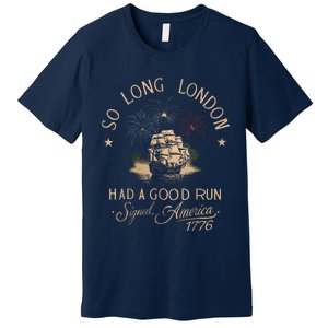 So Long London Had A Good Run Funny 4th Of July Premium T-Shirt