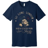 So Long London Had A Good Run Funny 4th Of July Premium T-Shirt