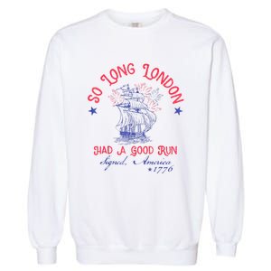 So Long London Had A Good Run Funny 4th Of July Garment-Dyed Sweatshirt