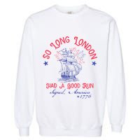 So Long London Had A Good Run Funny 4th Of July Garment-Dyed Sweatshirt