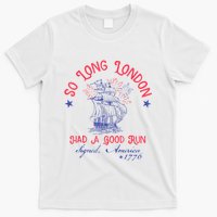 So Long London Had A Good Run Funny 4th Of July T-Shirt