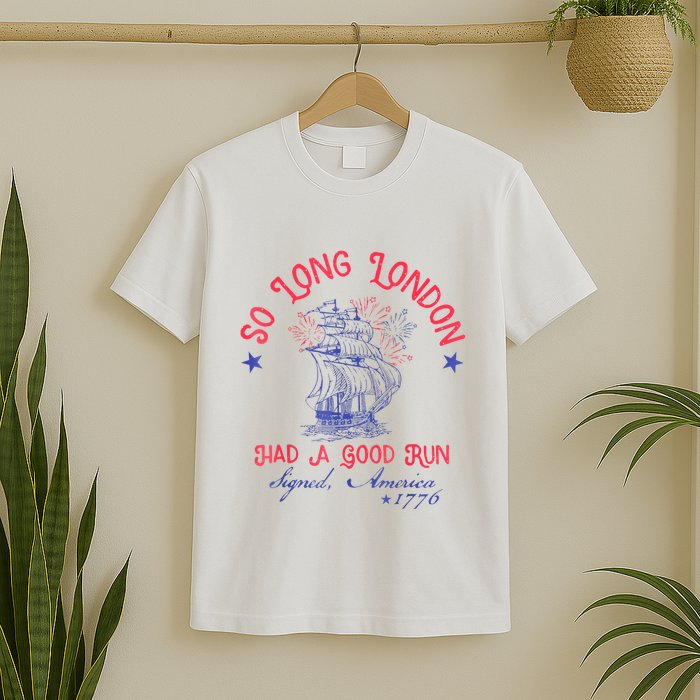So Long London Had A Good Run Funny 4th Of July T-Shirt