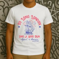 So Long London Had A Good Run Funny 4th Of July T-Shirt