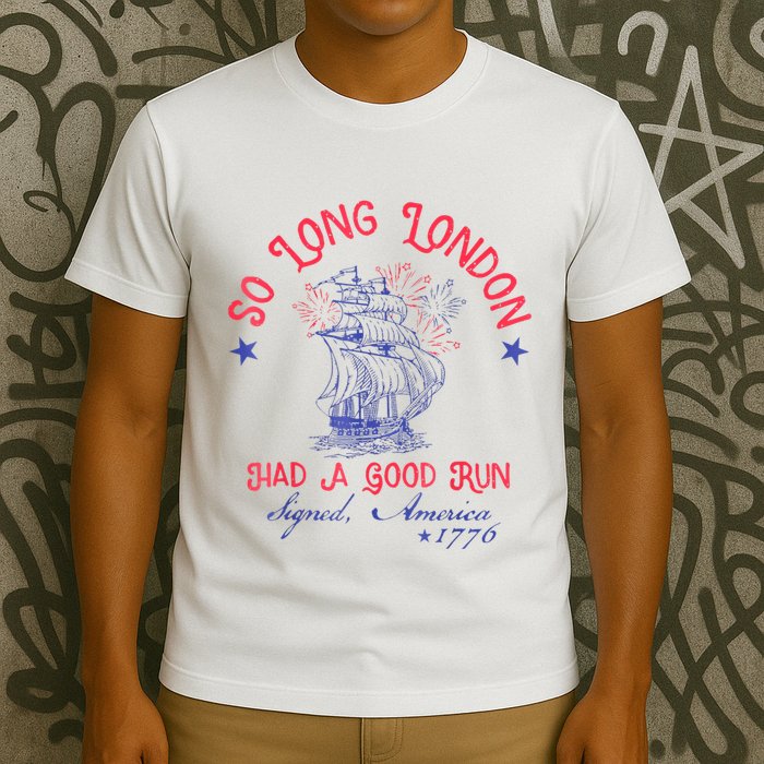 So Long London Had A Good Run Funny 4th Of July T-Shirt