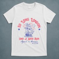 So Long London Had A Good Run Funny 4th Of July T-Shirt