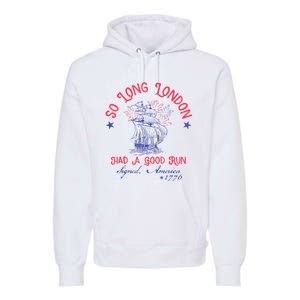 So Long London Had A Good Run Funny 4th Of July Premium Hoodie