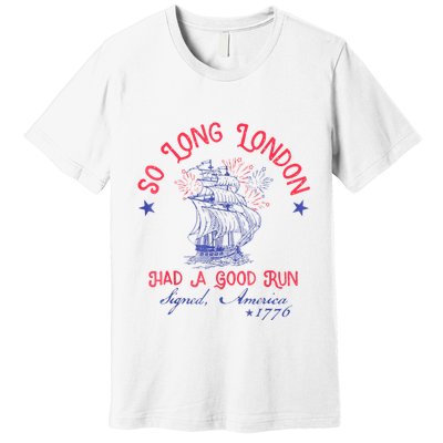 So Long London Had A Good Run Funny 4th Of July Premium T-Shirt