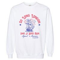 So Long London Had A Good Run Funny 4th Of July Garment-Dyed Sweatshirt