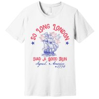 So Long London Had A Good Run Funny 4th Of July Premium T-Shirt