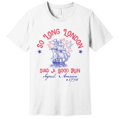 So Long London Had A Good Run Funny 4th Of July Premium T-Shirt