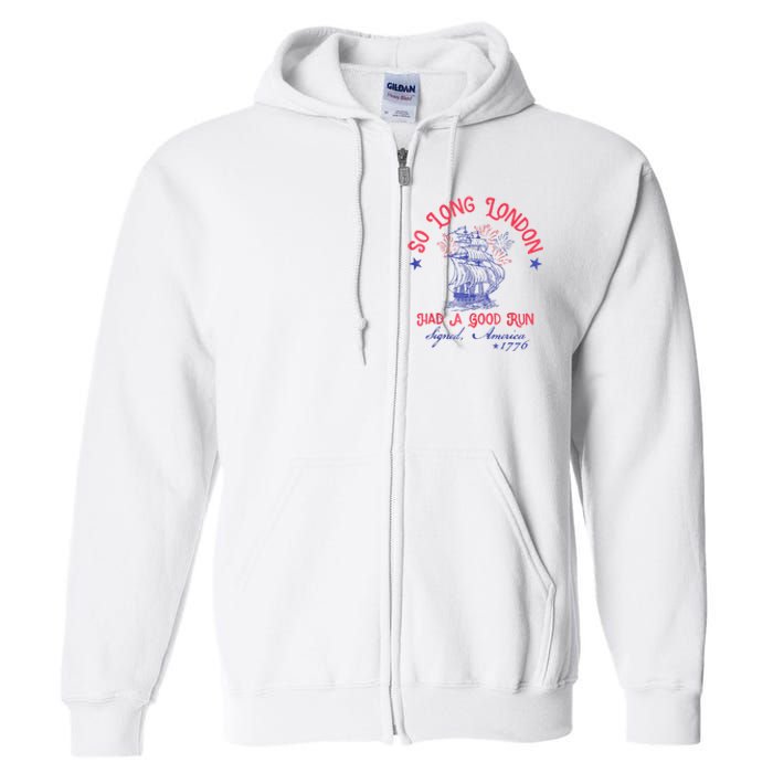 So Long London Had A Good Run Funny 4th Of July Full Zip Hoodie