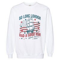 So Long London Had A Good Run Funny 4th Of July Garment-Dyed Sweatshirt