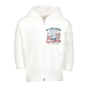 So Long London Had A Good Run Funny 4th Of July Toddler Zip Fleece Hoodie