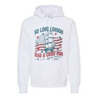 So Long London Had A Good Run Funny 4th Of July Premium Hoodie