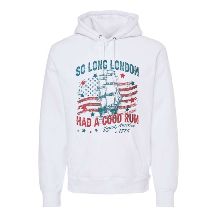 So Long London Had A Good Run Funny 4th Of July Premium Hoodie