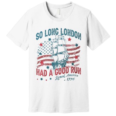 So Long London Had A Good Run Funny 4th Of July Premium T-Shirt