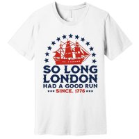 So Long London 4th Of July Had A Good Run Premium T-Shirt