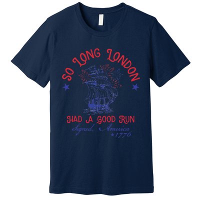 So Long London Had A Good Run Signed America 1776 Premium T-Shirt