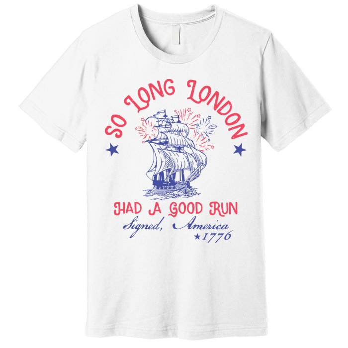 So Long London Had A Good Run Funny 4th Of July Premium T-Shirt