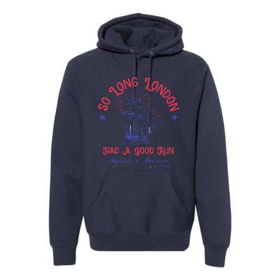 So Long London Had A Good Run Funny 4th Of July Premium Hoodie