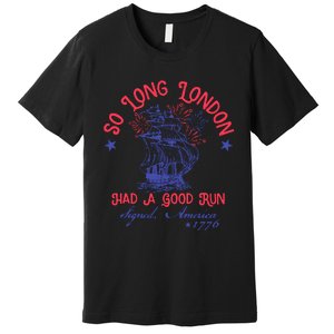 So Long London Had A Good Run Funny 4th Of July Premium T-Shirt