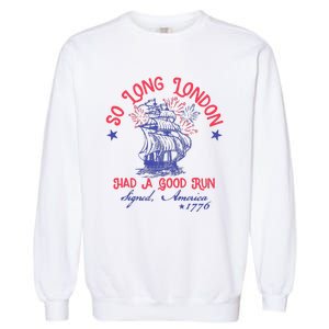 So Long London Had A Good Run Funny 4th Of July Garment-Dyed Sweatshirt