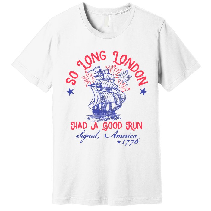 So Long London Had A Good Run Funny 4th Of July Premium T-Shirt