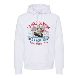 So Long London Had A Good Run Funny 4th Of July Premium Hoodie