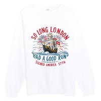 So Long London Had A Good Run Funny 4th Of July Premium Crewneck Sweatshirt