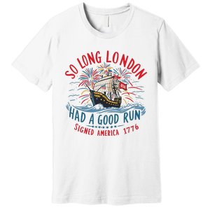 So Long London Had A Good Run Funny 4th Of July Premium T-Shirt