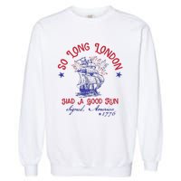 So Long London 4th Of July 1776 Usa Patriotic Gift Garment-Dyed Sweatshirt