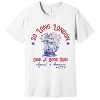 So Long London 4th Of July 1776 Usa Patriotic Gift Premium T-Shirt