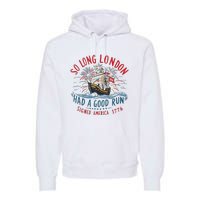 So Long London Had A Good Run Funny 4th Of July Gift Premium Hoodie