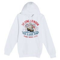 So Long London Had A Good Run Funny 4th Of July Gift Premium Pullover Hoodie