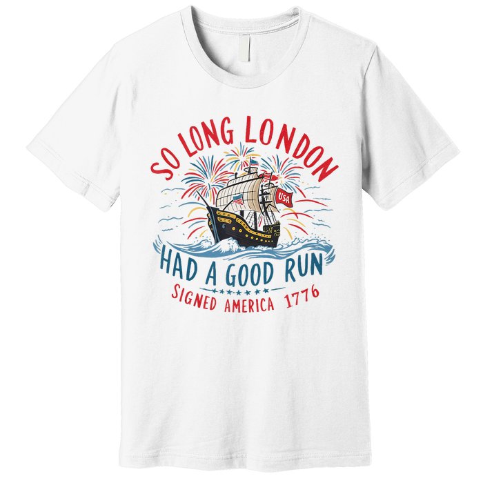 So Long London Had A Good Run Funny 4th Of July Gift Premium T-Shirt