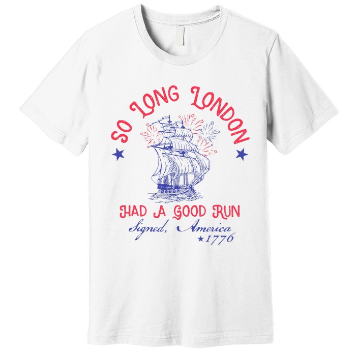 So Long London Had A Good Run Funny 4th Of July Gift Premium T-Shirt